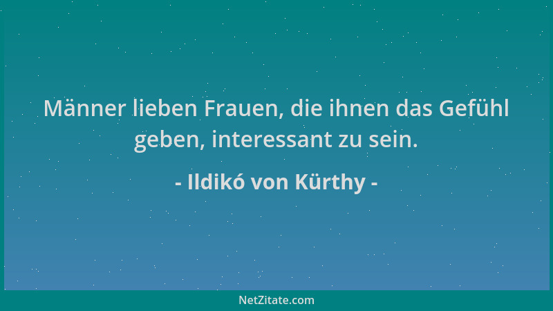 Ildikó von Kürthy - Männer lieben Frauen, die ihnen das Gefühl geben, interessant zu sein....