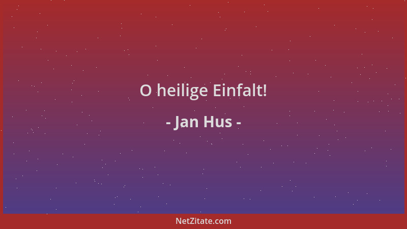 Jan Hus - O heilige Einfalt!...