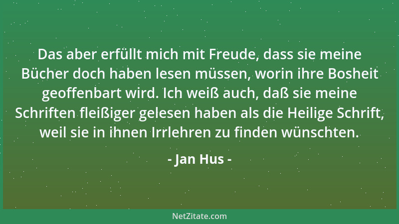 Jan Hus - Das aber erfüllt mich mit Freude, dass sie meine Bücher doch haben lesen müssen, worin ihre Bosheit geoffenbart w...