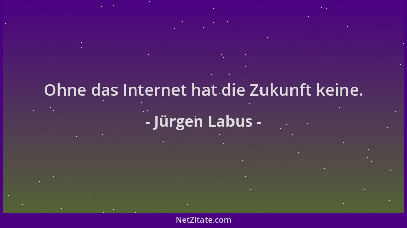 Jürgen Labus - Ohne das Internet hat die Zukunft keine....