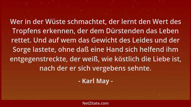 Karl May - Wer in der Wüste schmachtet, der lernt den Wert des Tropfens erkennen, der dem Dürstenden das Leben rettet. Und...