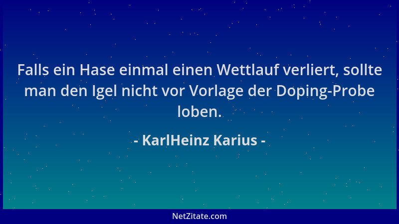KarlHeinz Karius - Falls ein Hase einmal einen Wettlauf verliert, sollte man den Igel nicht vor Vorlage der Doping-Probe lo...