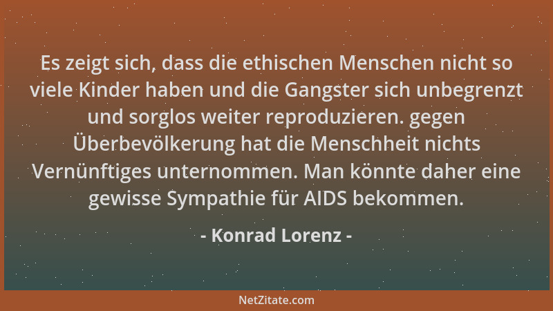 Konrad Lorenz - Es zeigt sich, dass die ethischen Menschen nicht so viele Kinder haben und die Gangster sich unbegrenzt und...