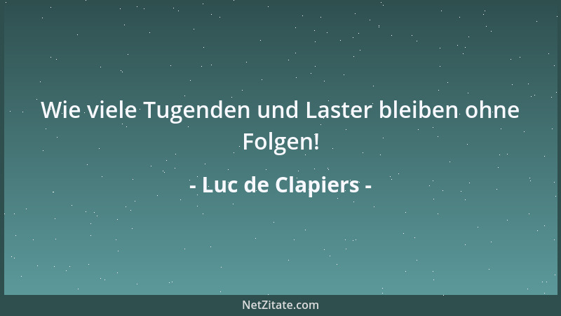 Luc de Clapiers - Wie viele Tugenden und Laster bleiben ohne Folgen!...