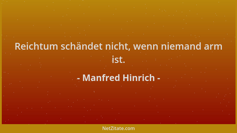 Manfred Hinrich - Reichtum schändet nicht, wenn niemand arm ist....