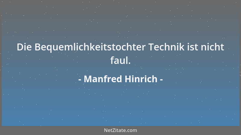 Manfred Hinrich - Die Bequemlichkeitstochter Technik ist nicht faul....