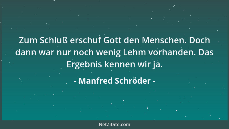 Manfred Schröder - Zum Schluß erschuf Gott den Menschen. Doch dann war nur noch wenig Lehm vorhanden. Das Ergebnis kennen w...