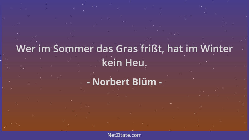 Norbert Blüm - Wer im Sommer das Gras frißt, hat im Winter kein Heu....