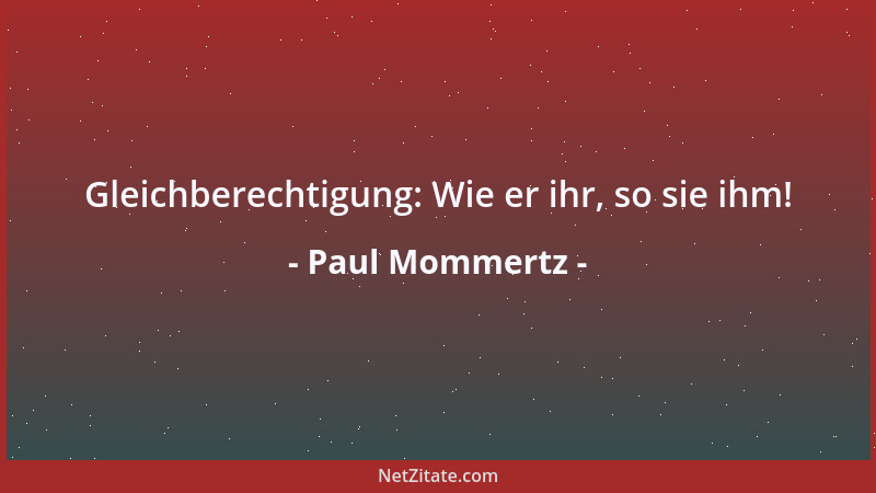 Paul Mommertz - Gleichberechtigung: Wie er ihr, so sie ihm!...
