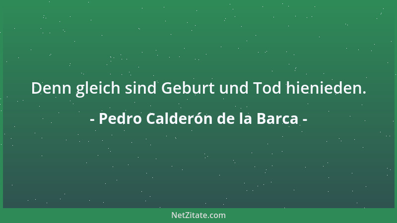 Pedro Calderón de la Barca - Alles nun hat sich begeben, Wie ichs mir gedacht vorher. Unheilsahnung lügt ja selten!...