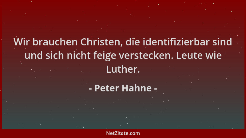 Peter Hahne - Wir brauchen Christen, die identifizierbar sind und sich nicht feige verstecken. Leute wie Luther....