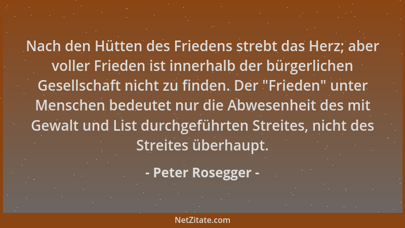 Peter Rosegger - Nach den Hütten des Friedens strebt das Herz; aber voller Frieden ist innerhalb der bürgerlichen Gesellsch...