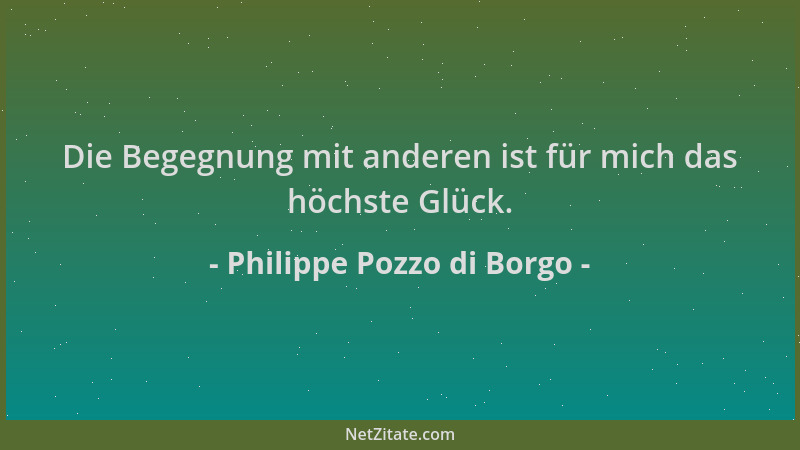 Philippe Pozzo di Borgo - Die Begegnung mit anderen ist für mich das höchste Glück....