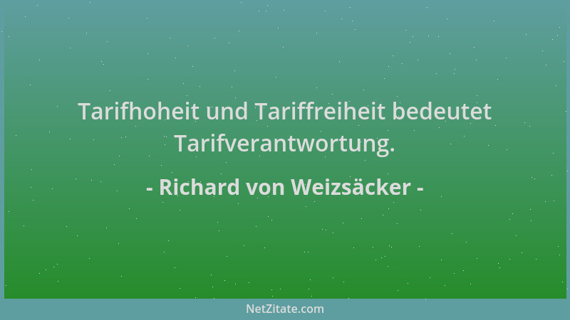 Richard von Weizsäcker - Tarifhoheit und Tariffreiheit bedeutet Tarifverantwortung....