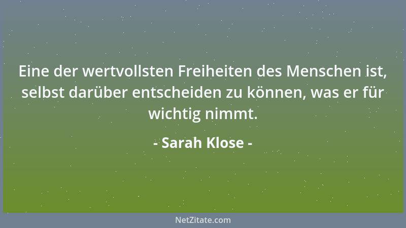 Sarah Klose - Eine der wertvollsten Freiheiten des Menschen ist, selbst darüber entscheiden zu können, was er für wichtig n...