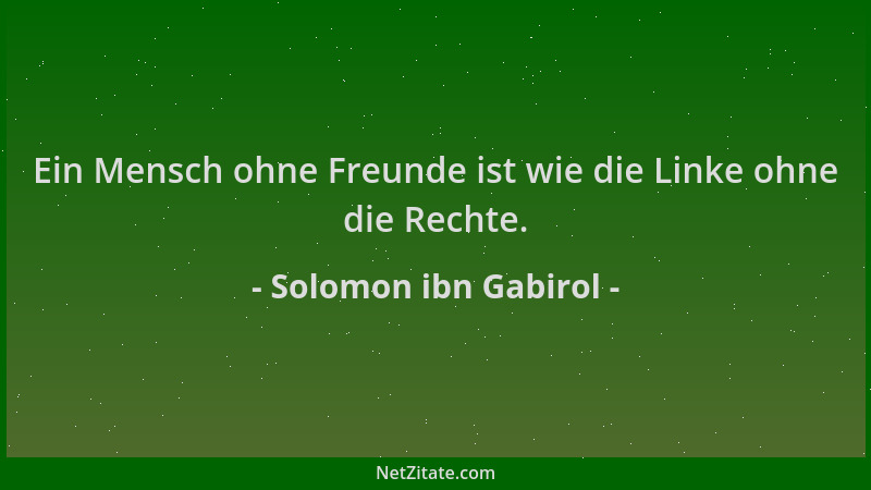 Solomon ibn Gabirol - Ein Mensch ohne Freunde ist wie die Linke ohne die Rechte....