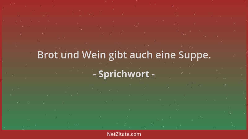 Sprichwort - Brot und Wein gibt auch eine Suppe....