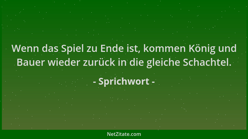 Sprichwort - Wenn das Spiel zu Ende ist, kommen König und Bauer wieder zurück in die gleiche Schachtel....