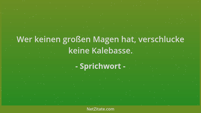 Sprichwort - Wer keinen großen Magen hat, verschlucke keine Kalebasse....