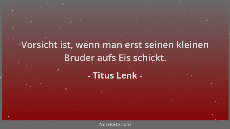 Titus Lenk - Vorsicht ist, wenn man erst seinen kleinen Bruder aufs Eis schickt....