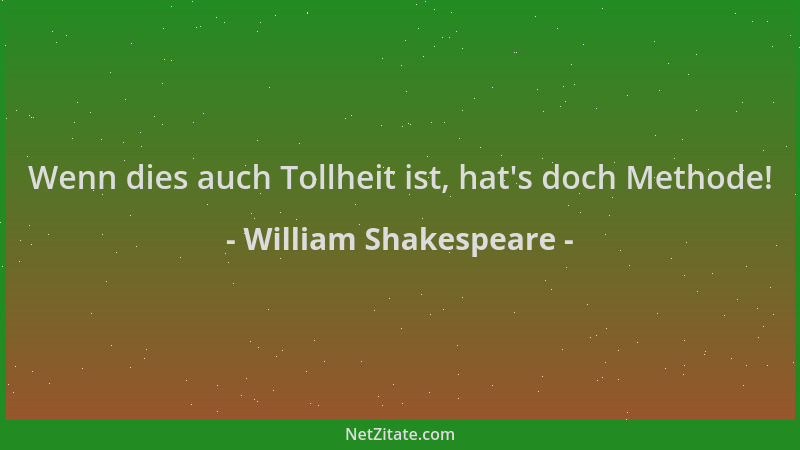 William Shakespeare - Wenn dies auch Tollheit ist, hat 's doch Methode!...
