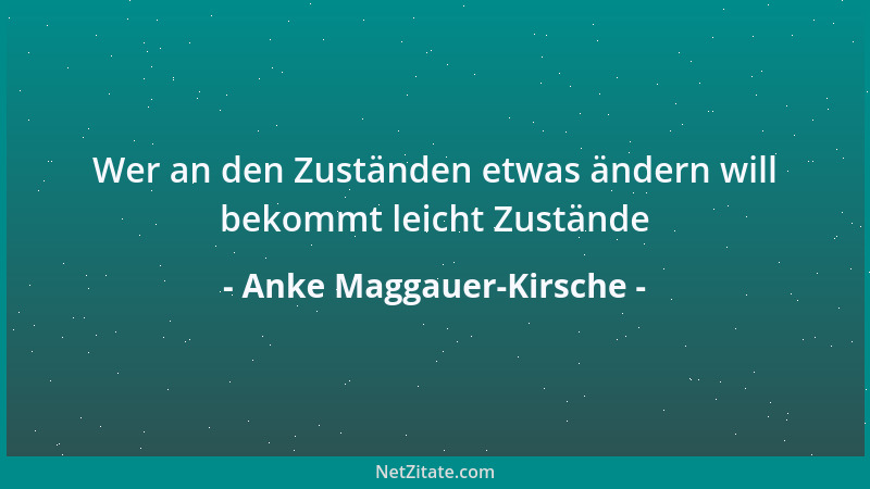 Anke Maggauer-Kirsche - Wer an den Zuständen etwas ändern will bekommt leicht Zustände...