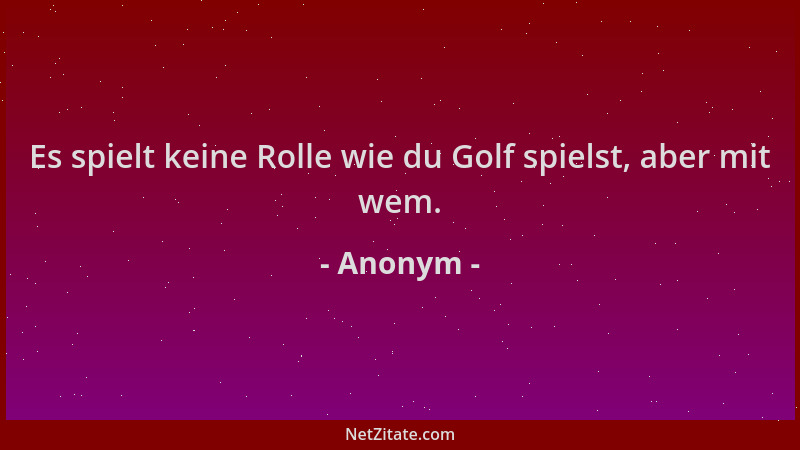 Anonym - Es spielt keine Rolle wie du Golf spielst, aber mit wem....