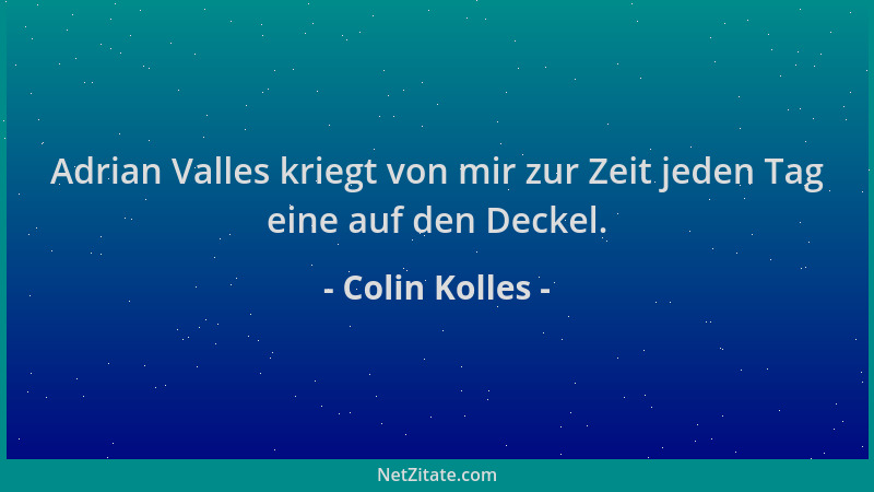 Colin Kolles - Adrian Valles kriegt von mir zur Zeit jeden Tag eine auf den Deckel....
