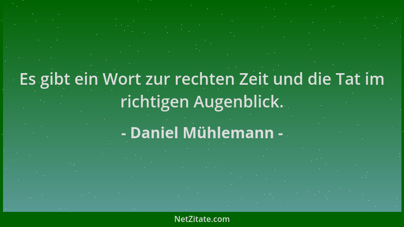 Daniel Mühlemann - Es gibt ein Wort zur rechten Zeit und die Tat im richtigen Augenblick....