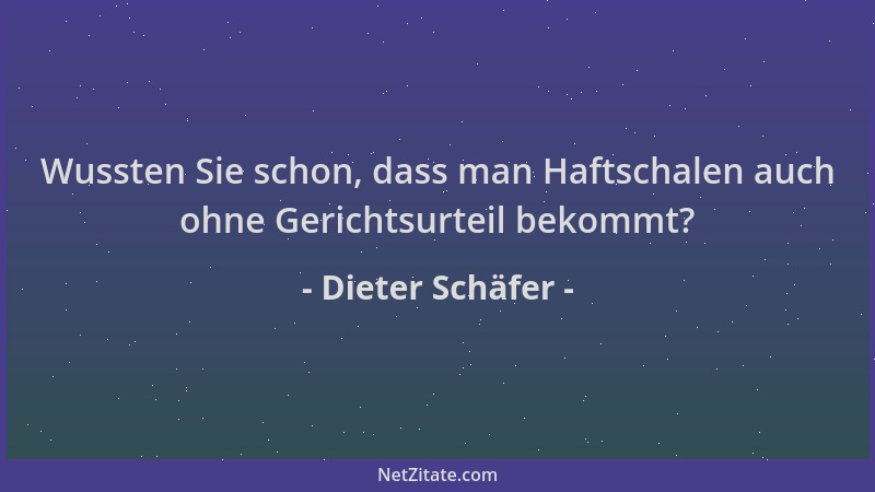 Dieter Schäfer - Wussten Sie schon, dass man Haftschalen auch ohne Gerichtsurteil bekommt?...