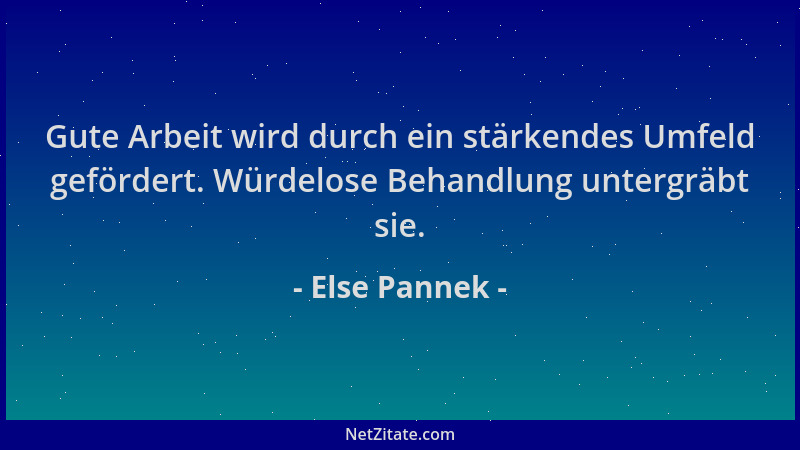 Else Pannek - Gute Arbeit wird durch ein stärkendes Umfeld gefördert. Würdelose Behandlung untergräbt sie....