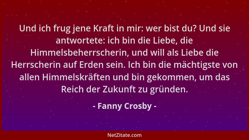 Fanny Crosby - Und ich frug jene Kraft in mir: wer bist du? Und sie antwortete: ich bin die Liebe, die Himmelsbeherrscherin...