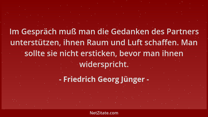 Friedrich Georg Jünger - Im Gespräch muß man die Gedanken des Partners unterstützen, ihnen Raum und Luft schaffen. Man soll...