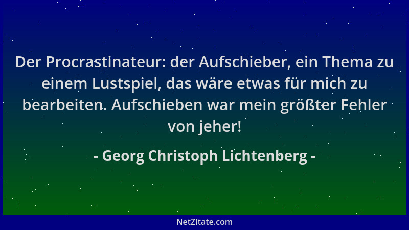 Georg Christoph Lichtenberg - Der Procrastinateur: der Aufschieber, ein Thema zu einem Lustspiel, das wäre etwas für mich z...