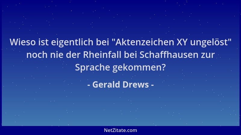 Gerald Drews - Wieso ist eigentlich bei  "Aktenzeichen XY ungelöst " noch nie der Rheinfall bei Schaffhausen zur Sprache geko...