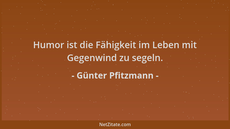 Günter Pfitzmann - Humor ist die Fähigkeit im Leben mit Gegenwind zu segeln....