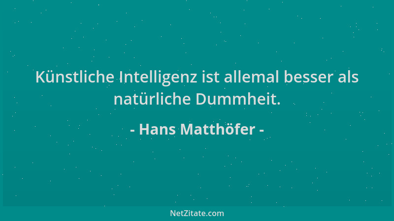 Hans Matthöfer - Künstliche Intelligenz ist allemal besser als natürliche Dummheit....
