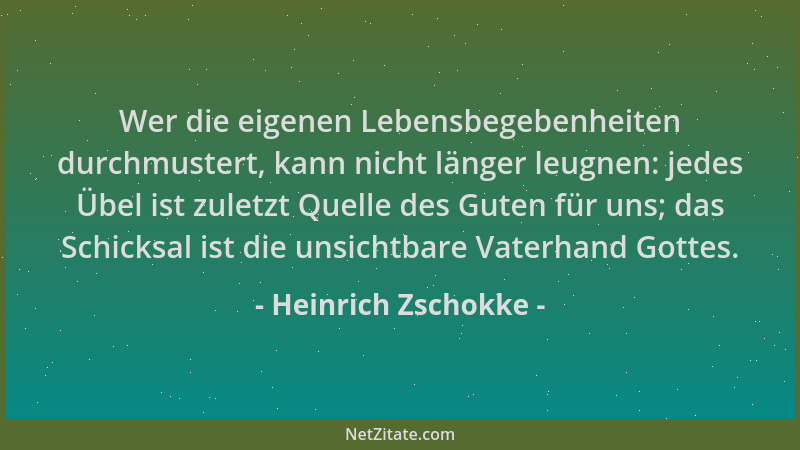 Heinrich Zschokke - Wer die eigenen Lebensbegebenheiten durchmustert, kann nicht länger leugnen: jedes Übel ist zuletzt Que...