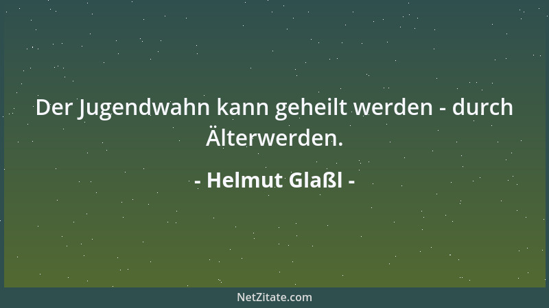 Helmut Glaßl - Der Jugendwahn kann geheilt werden - durch Älterwerden....