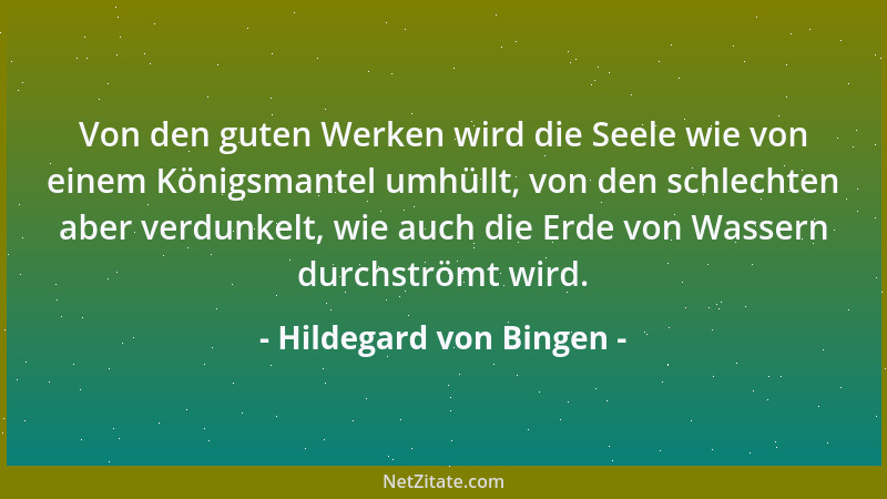 Hildegard von Bingen - Von den guten Werken wird die Seele wie von einem Königsmantel umhüllt, von den schlechten aber verd...