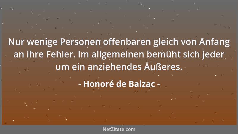 Honoré de Balzac - Nur wenige Personen offenbaren gleich von Anfang an ihre Fehler. Im allgemeinen bemüht sich jeder um ein...