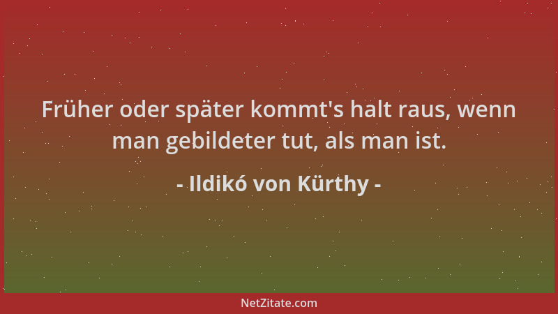 Ildikó von Kürthy - Früher oder später kommt 's halt raus, wenn man gebildeter tut, als man ist....