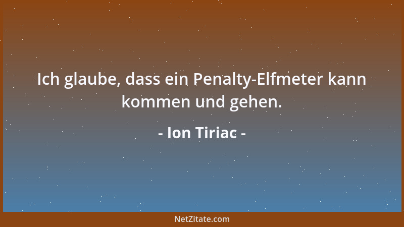 Ion Tiriac - Ich glaube, dass ein Penalty-Elfmeter kann kommen und gehen....