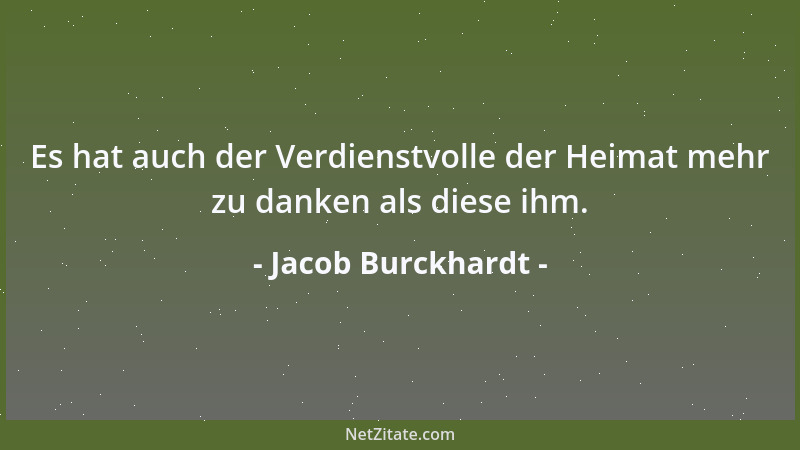 Jacob Burckhardt - Es hat auch der Verdienstvolle der Heimat mehr zu danken als diese ihm....