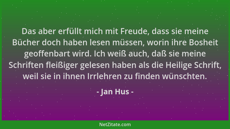 Jan Hus - Das aber erfüllt mich mit Freude, dass sie meine Bücher doch haben lesen müssen, worin ihre Bosheit geoffenbart w...