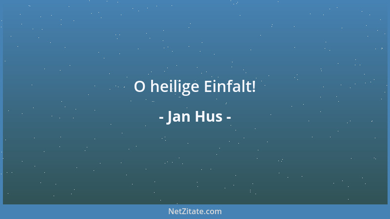 Jan Hus - O heilige Einfalt!...