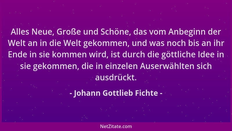 Johann Gottlieb Fichte - Alles Neue, Große und Schöne, das vom Anbeginn der Welt an in die Welt gekommen, und was noch bis...