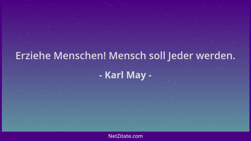 Karl May - Erziehe Menschen! Mensch soll Jeder werden....