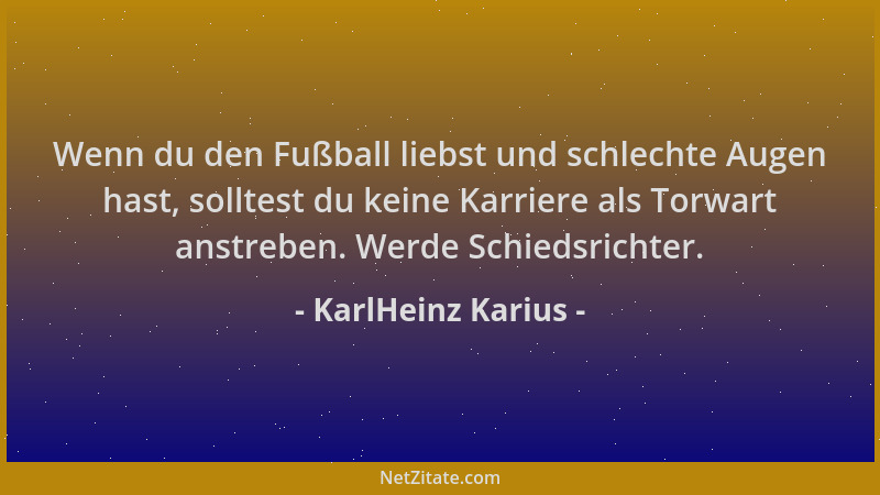 KarlHeinz Karius - Wenn du den Fußball liebst und schlechte Augen hast, solltest du keine Karriere als Torwart anstreben. W...