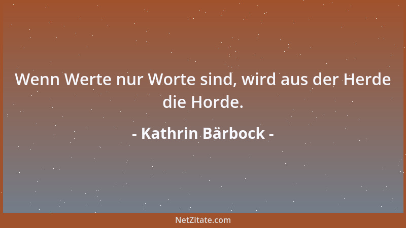 Kathrin Bärbock - Wenn Werte nur Worte sind, wird aus der Herde die Horde....